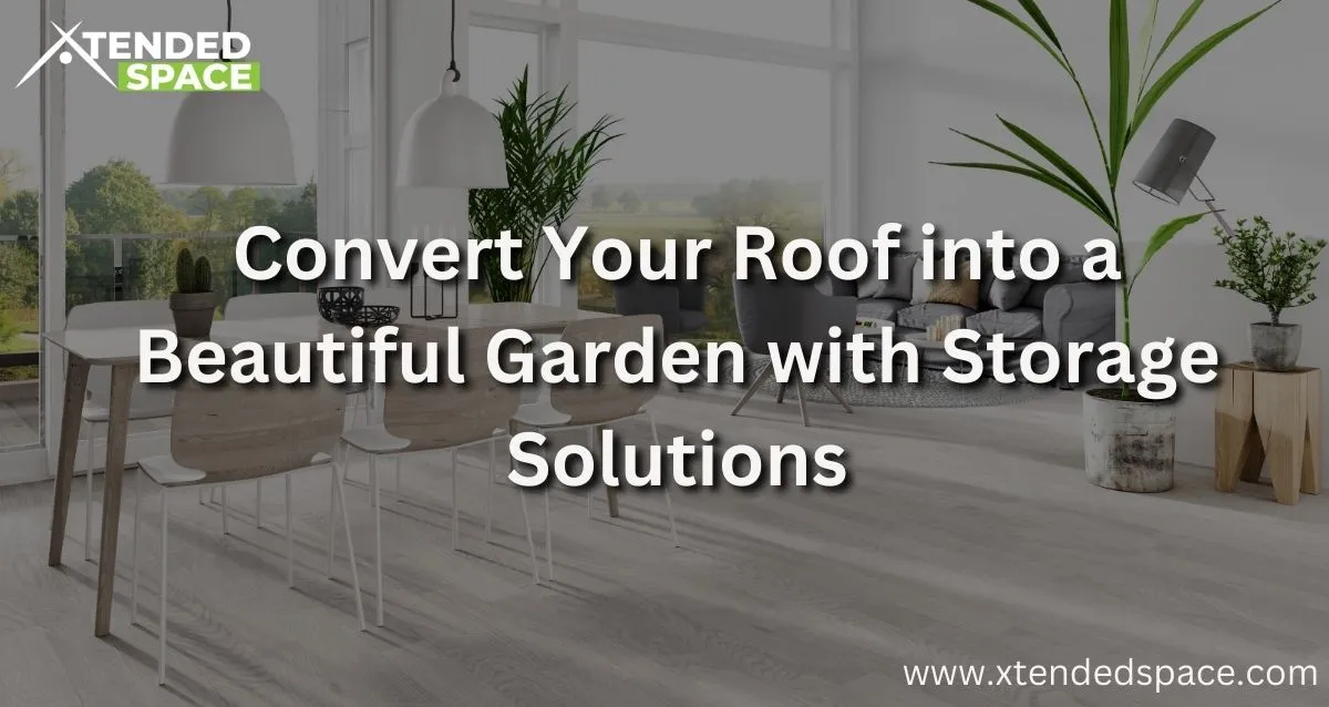 Convert Your Roof Into A Beautiful Garden With Storage Solutions