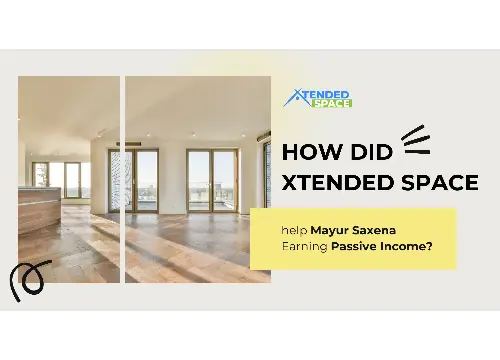 How did Xtended Space help Mayur Saxena Earning Passive Income?