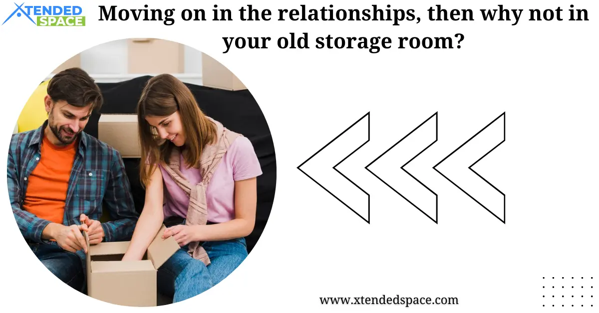 Moving On In Relationships Then Why Not In Old Storage Room