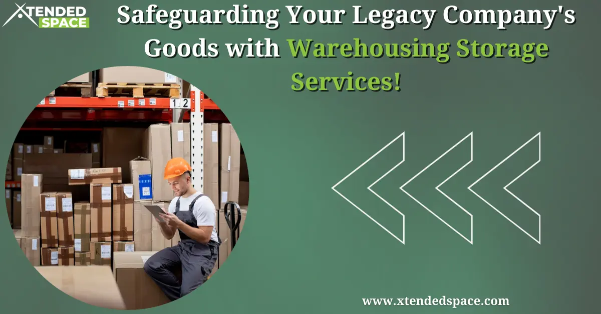 Safeguarding Legacy Company's Goods With Warehousing Storage Services
