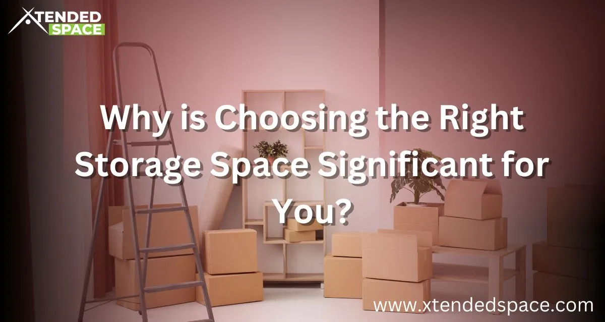 Why is Choosing the Right Storage Space Significant for You?