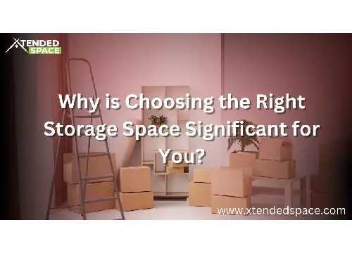 Why is Choosing the Right Storage Space Significant for You?