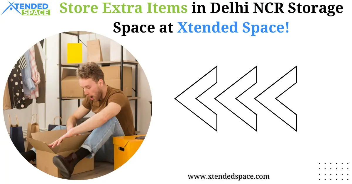 Store Extra Items in Delhi NCR Storage Space at Xtended Space! 