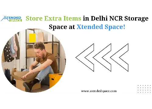 Store Extra Items in Delhi NCR Storage Space at Xtended Space! 