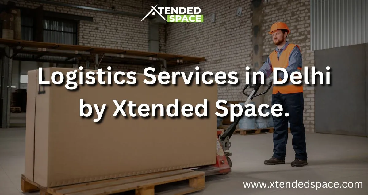 Logistics Services In Delhi By Xtended Space