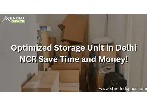 Optimized Storage Unit In Delhi Ncr Save Time And Money