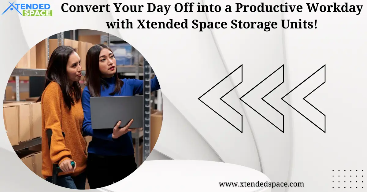 Convert Your Day Off Into Productive Workday With Xtended Space Storage Units