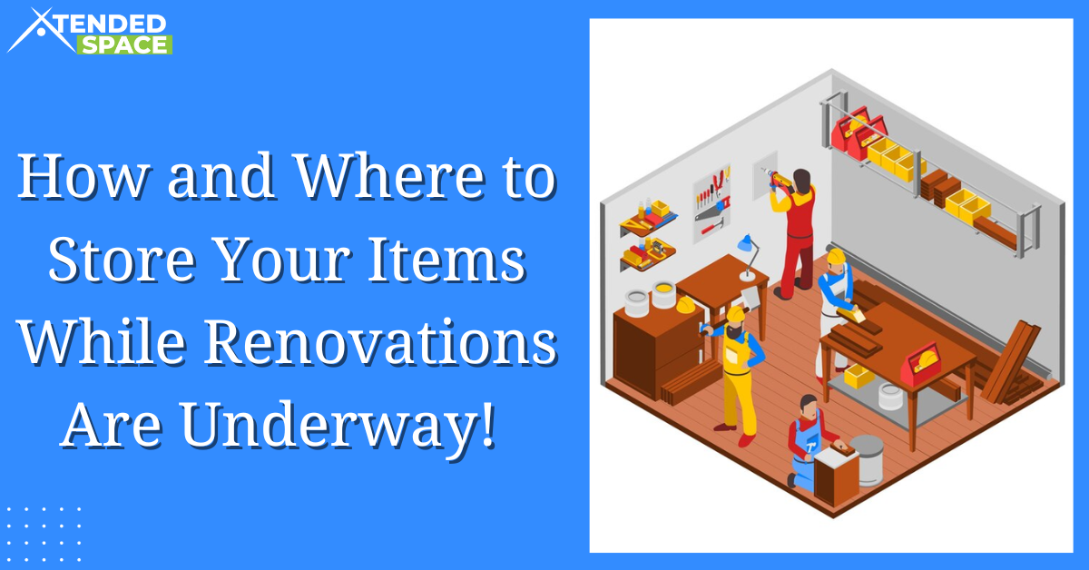 How And Where To Store Your Items While Renovations Are Underway