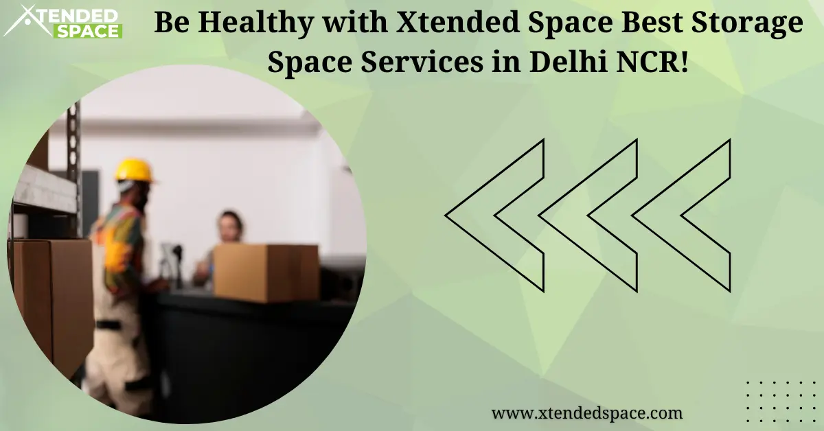 Be Healthy with Xtended Space Best Storage Space Services in Delhi NCR! 